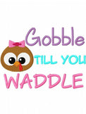 Gobble till you waddle girl turkey Thanksgiving saying machine embroidery design